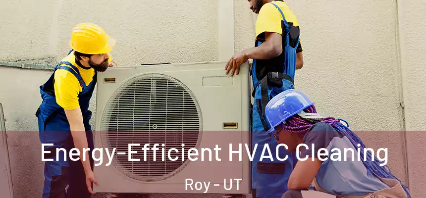  Energy-Efficient HVAC Cleaning Roy - UT