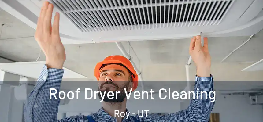 Roof Dryer Vent Cleaning Roy - UT